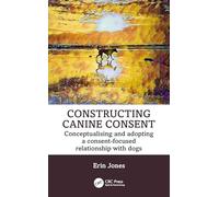 Constructing Canine Consent: Conceptualising and adopting a consent-focused relationship with dogs