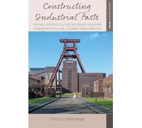Constructing Industrial Pasts: Heritage, Historical Culture and Identity in Regions Undergoing Structural Economic Transformation