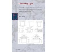 Constructing Japan: Knowledge Production and Identity Building in Late Nineteenth-century Western Architectural Discourses 1853-1900