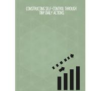 CONSTRUCTING SELF-CONTROL THROUGH TINY DAILY ACTIONS: Guided Journal Notebook Planner for Women, Men, & Kids, focused on Self-Improvement, with daily Journal Entries