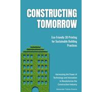 Constructing Tomorrow: Eco-Friendly 3D Printing for Sustainable Building Practices: Harnessing the Power of Technology and Innovation to Revolutionize the Construction Industry