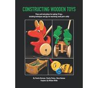 Constructing Wooden Toys: Plans and instructions for making 15 toys, including techniques and jigs for machining small parts safely