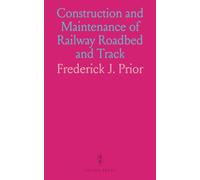 Construction and Maintenance of Railway Roadbed and Track: Arranged and Compiled From Authoritative Sources With an Exhaustive Description of Railway Surveys and Construction