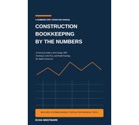 Construction Bookkeeping by the Numbers: A Practical Guide to Job Costing, WIP, Overhead, Cash Flow, and Profit Tracking for Small Contractors