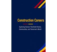 Construction Careers: Exploring Careers That Build Homes, Communities, and Tomorrow's World
