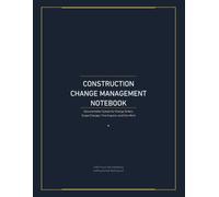 CONSTRUCTION CHANGE MANAGEMENT NOTEBOOK: Documentation System for Change Orders, Scope Changes, Time Impacts, and Extra Work Field