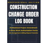 Construction Change Order Log Book: Professional Project Amendment & Extra Work Authorization Forms: Site Management & Billing Dispute Protection