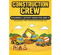 CONSTRUCTION CREW: Coloring & Activity Book For Ages 4+ | Excavators, Dump Trucks & Building Fun