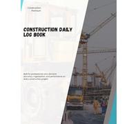 Construction Daily Log Book: Civil Construction Field Record Book, Project Superintendent Activity Journal and Foreman Management Register
