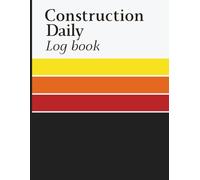 Construction Daily Log Book: Daily Jobsite Record Book to Track Crew Hours, Work Performed, Equipment Usage, Material Deliveries, Weather, Delays, and Safety Notes