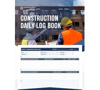 Construction Daily Log Book: Job Field Reporting Journal & Contractual Risk Mitigation Log for Building Contractors, Civil Engineers and Site Supervisors - 100 Professional High-Contrast Templates