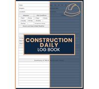 Construction Daily Log Book: Project Record Book to Track Crew Hours, Work Completed, Equipment Usage, Material Deliveries, Weather Conditions, Delays, and Safety Observations