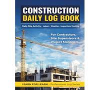 Construction Daily Report Log Book: Job Site Work Record for Contractors, Site Supervisors, Builders & Project Tracking