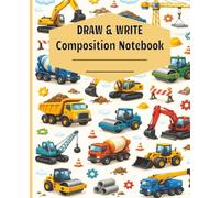 Construction Draw & Write Composition Notebook: A Creative Drawing, Writing and Storytelling Book for Kids Ages 4-8