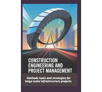 CONSTRUCTION ENGINEERING AND PROJECT MANAGEMENT: Methods, tools and strategies for large-scale infrastructure projects