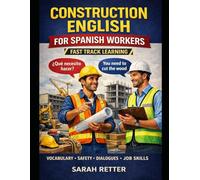 CONSTRUCTION ENGLISH FOR SPANISH WORKERS. FAST TRACK LEARNING. A Practical Handbook for Spanish-Speaking Construction Workers: Practical Job-Site Vocabulary, Safety Phrases and Dialogues.