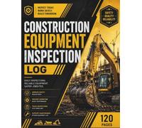 Construction Equipment Inspection Log Book: Heavy Equipment Daily Inspection Forms for Contractors, Fleet Managers, Operators & Site Supervisors | Equipment Safety & Maintenance Records