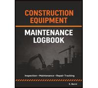 Construction Equipment Maintenance Logbook: Inspection, Service and Repair Record Book for Construction Equipment - Daily Checks, Maintenance Logs and Equipment Tracking for Job Sites