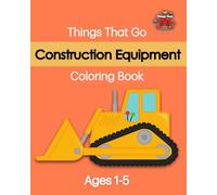 Construction Equipment: Things That Go Coloring Book: A Simple Construction Trucks and Vehicles Coloring Book for Toddlers Ages 1-5