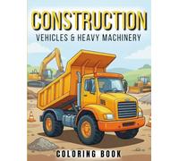 Construction & Heavy Equipment Coloring Book: Powerful Machines for Kids Ages 5-9 Featuring Excavators, Cranes, Rollers, Dump Trucks & More