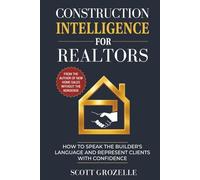 Construction Intelligence for Realtors: How to Speak the Builder's Language and Represent Clients With Confidence