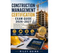 Construction Management Certification Exam Guide 2026-2027: Including Project Planning, Safety Regulations, Cost Estimation, and Practice Tests for Construction Professionals