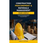 Construction Procurement & Materials Management Made Simple: A Practical Guide to Buying, Receiving, Storing & Controlling Materials on Construction Projects