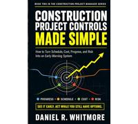 CONSTRUCTION PROJECT CONTROLS MADE SIMPLE: How to Turn Schedule, Cost, Progress, and Risk Into an Early-Warning System