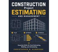 Construction Project Estimating and Management: Essential Skills for Cost Estimating, Bidding, and Scheduling