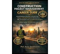 Construction Project Management Career Guide: A Practical Roadmap to Becoming a Construction Project Manager, Landing High-Paying Jobs, Mastering ... Career in the Global Construction Industry