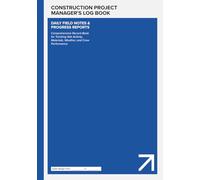 Construction Project Manager’s Log Book: Daily Field Notes & Progress Reports: Comprehensive Record Book for Tracking Site Activity, Materials, Weather, and Crew Performance