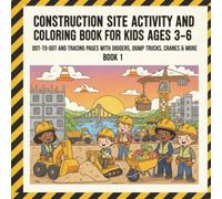 Construction Site Activity and Coloring book for Kids Ages 3-6: Dot-to-Dot and Tracing Pages with Diggers, Dump Trucks, Cranes & More BOOK 1