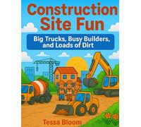 Construction Site Fun: Big Trucks, Busy Builders, and Loads of Dirt