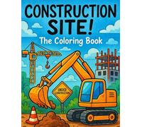 CONSTRUCTION SITE! - The Coloring Book: Explore the construction site with pencils and colors - Machines and vehicles at the construction site