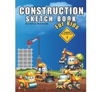 Construction Sketch Book for Kids: Construction Vehicle Drawing & Sketching Book for Kids Who Love Creating Diggers, Trucks, Cranes and Building Sites
