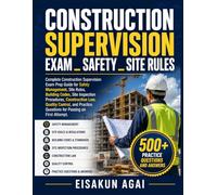 CONSTRUCTION SUPERVISION EXAM _ SAFETY _ SITE RULES: Complete Construction Supervision Exam Prep Guide for Safety Management, Site Rules, Building ... and Practice Questions for Passing on