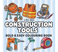 Construction Tools Bold & Easy Colouring Book: Bold, Simple Designs of Construction Tools and Heavy Equipment for Relaxing, Stress-Free Coloring, Creativity, and Fun for Teens and Adults