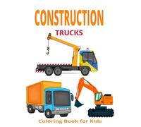 CONSTRUCTION TRUCKS: A Fun and Engaging Construction Trucks Coloring Book for Kids - Perfect for Creativity and Learning!
