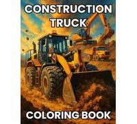 Construction Trucks Coloring Book for Kids Ages 4-8: Dump Trucks, Excavators, Cranes & Big Machines - 50 Fun Coloring Pages