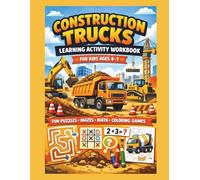 Construction Trucks Learning Activity Workbook for Kids Ages 4-7: Fun Puzzles, Mazes, Math, Coloring and Learning Games with Big Machines