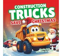 Construction Trucks Save Christmas - Rhyming Book with Santa and Friends: How a Brave Bulldozer, Dump Truck and More Helped Deliver Holiday Joy