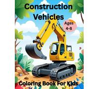 Construction Vehicle Coloring Book For Kids Ages 4-8: Fun & Easy 50 Coloring Pages Featuring Trucks, Diggers, and Big Machines