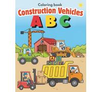 Construction Vehicles ABC Coloring Book For Kids Ages 2-5: Learn Alphabet from A to Z with fun and cute Trucks, Diggers, Excavators, Mixers & More!