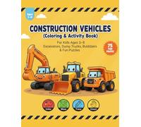 Construction Vehicles Activity & Coloring Book for Kids Ages 3-8: Big Trucks, Excavators, Dump Trucks, Bulldozers & Fun Learning Puzzles for Boys and Girls