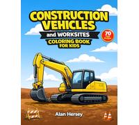 Construction Vehicles and Worksites Coloring Book for Kids: 70 Fun and Captivating Designs Featuring Excavators, Trucks, Cranes, and More for Ages 6-8