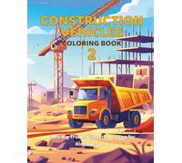 Construction Vehicles Coloring Book 2: More Big Trucks and Diggers Coloring Fun for Kids Ages 4-8