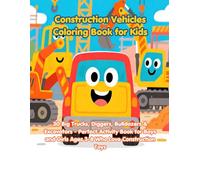 Construction Vehicles Coloring Book for Kids: 30 Big Trucks, Diggers, Bulldozers & Excavators - Perfect Activity Book for Boys and Girls Ages 3-8 Who Love Construction Toys