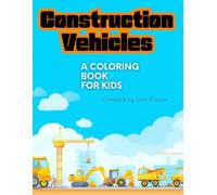 Construction Vehicles Coloring Book for Kids: 45 Fun and Easy Pages with Excavators, Bulldozers, Dump Trucks, Cranes, and More