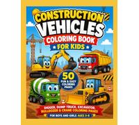 Construction Vehicles Coloring Book for Kids: 50 Fun and Easy Digger, Dump Truck, Excavator, Bulldozer & Crane Coloring Pages for Boys and Girls Ages 3-8