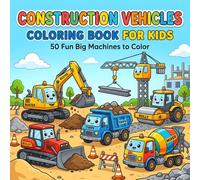 Construction Vehicles Coloring Book For Kids: 50 Fun Cartoon Bulldozers, Excavators, Dump Trucks and More
